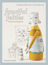 Fanciful Felties from Mummysam (eBook): Sew People to Meet, Places to Go & Things to Do